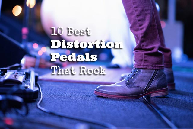 10 Best Distortion Pedals That Rock