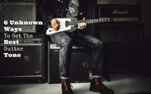 6 Unknown Ways To Get The Best Guitar Tone