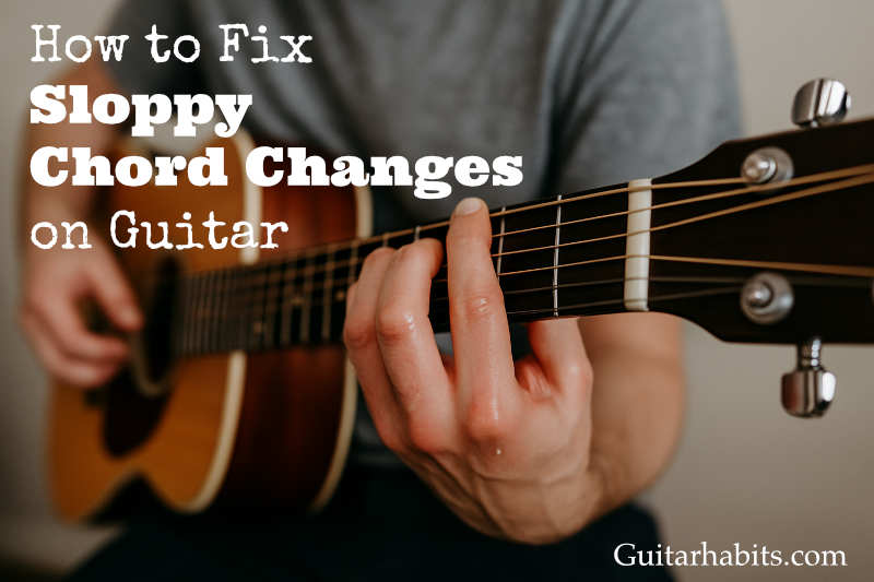 How to Fix Sloppy Chord Changes on Guitar