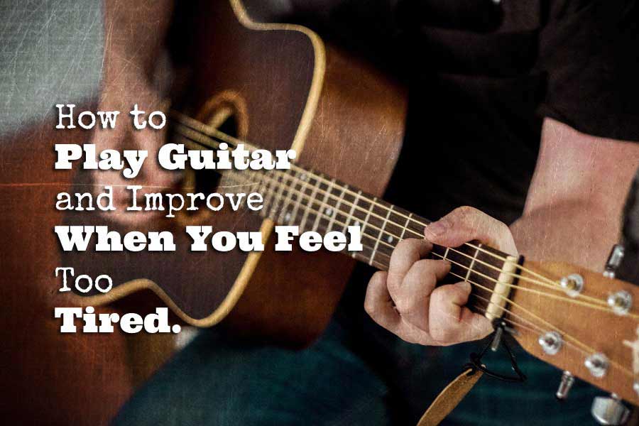 How-to-Play-Guitar-and-Improve-When-You-Feel-Too-Tired