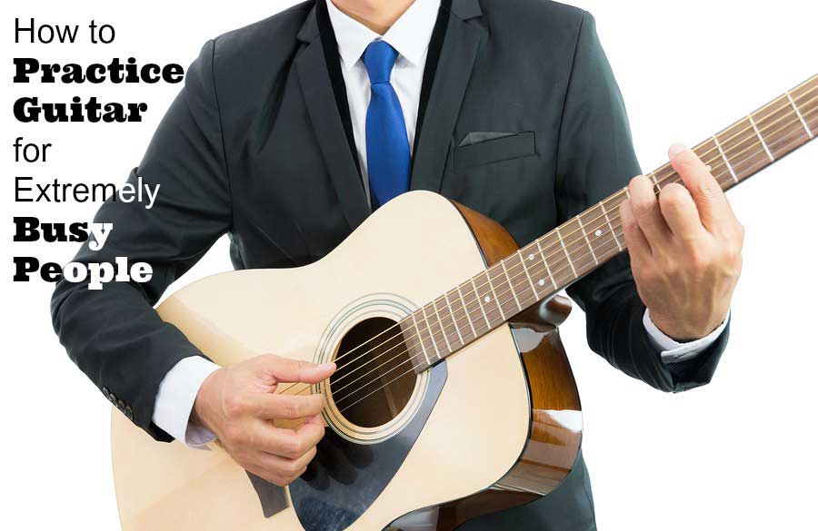 How to Practice Guitar For Extremely Busy People-1