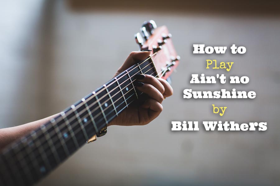 How-to-play-ain't-no-sunshine-by-bill-withers