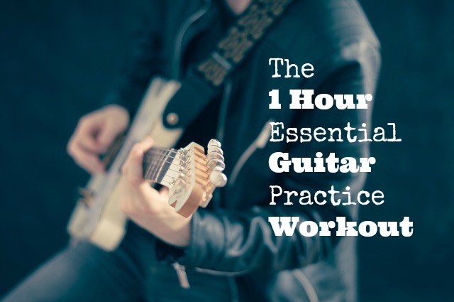 The 1 hour essential guitar practice workout