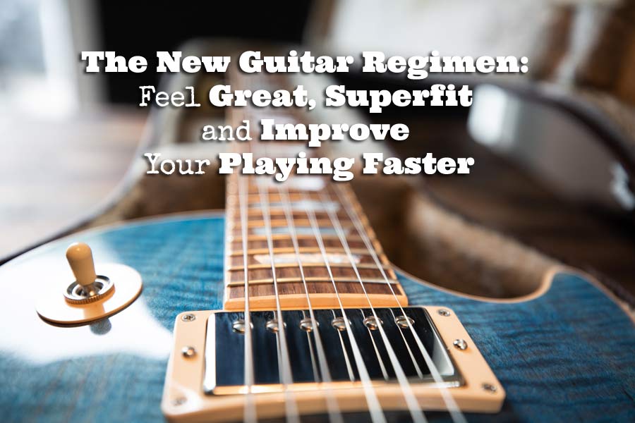 The New Guitar Regimen: Feel Great, Superfit and Improve Your Playing Faster