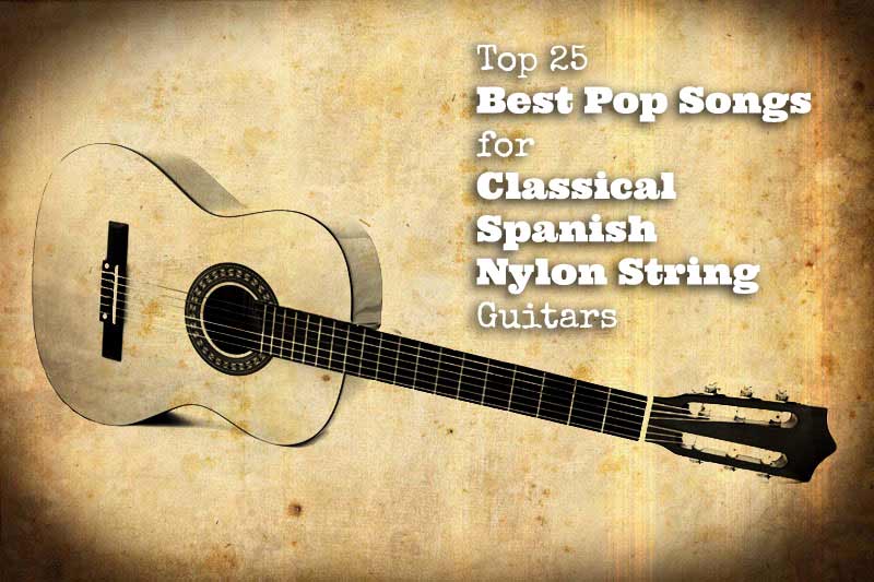 Top 25 Best Pop Songs For Classical Spanish Nylon String