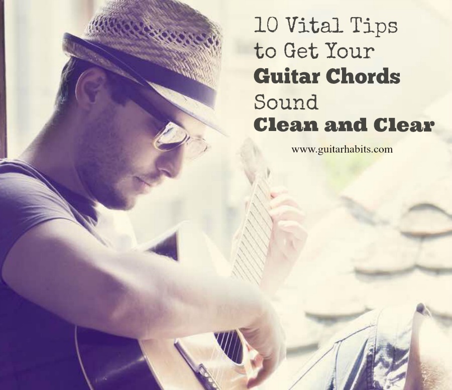 10 Tips To Get Your Guitar Chords Sound Clean And Clear